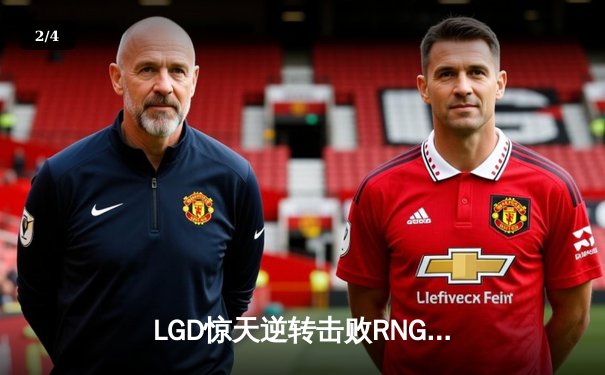 LGD惊天逆转击败RNG，豪取LPL夏季赛三连胜 - 2