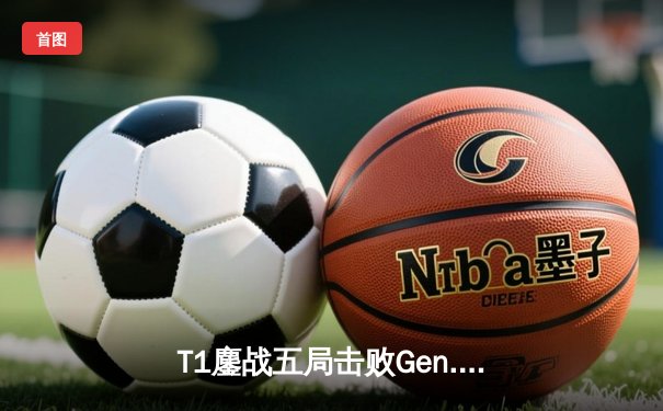 T1鏖战五局击败Gen.G，Faker率队夺得2024LCK春季赛冠军