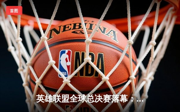 英雄联盟全球总决赛落幕：中国战队EDG鏖战五局险胜DK，成功捧起召唤师奖杯