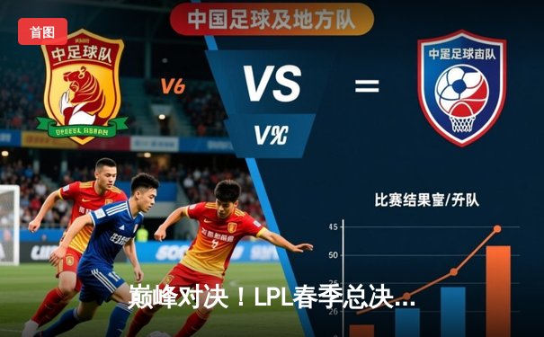 巅峰对决！LPL春季总决赛JDG鏖战五局力克BLG，Knight沙皇一推定乾坤