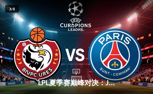 LPL夏季赛巅峰对决：JDG鏖战五局力克TES，Kanavi野区制霸斩获FMVP - 3