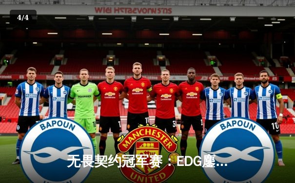 无畏契约冠军赛：EDG鏖战五局力克PRX晋级四强，康康关键局五杀定乾坤 - 4