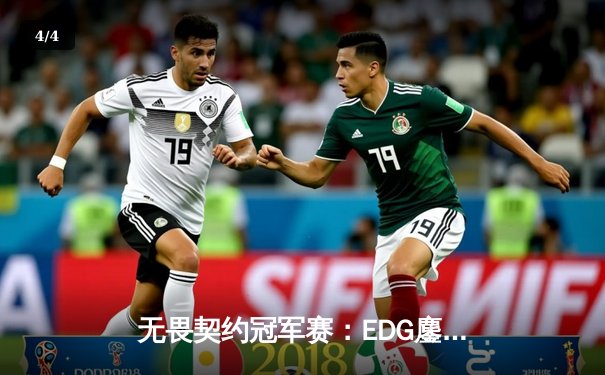 无畏契约冠军赛：EDG鏖战五局力克PRX，CN赛区历史性挺进四强 - 4