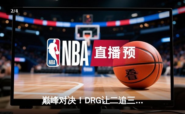 巅峰对决！DRG让二追三逆转狼队，Fly关羽绝境救主难挽败局 - 2