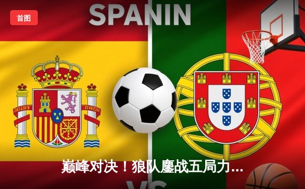 巅峰对决！狼队鏖战五局力克eStarPro，Fly关羽关键绕后锁定胜局