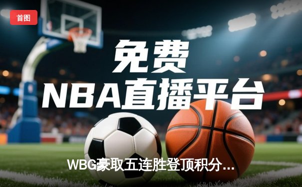 WBG豪取五连胜登顶积分榜，TheShy纳尔一拍定乾坤
