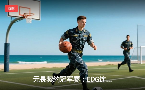 无畏契约冠军赛：EDG连扳两局逆转TL，中国战队首次挺进四强创历史