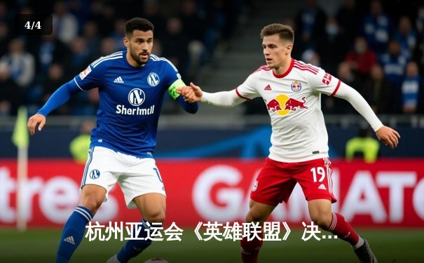 杭州亚运会《英雄联盟》决赛：中国队鏖战五局力克韩国队夺金 - 4