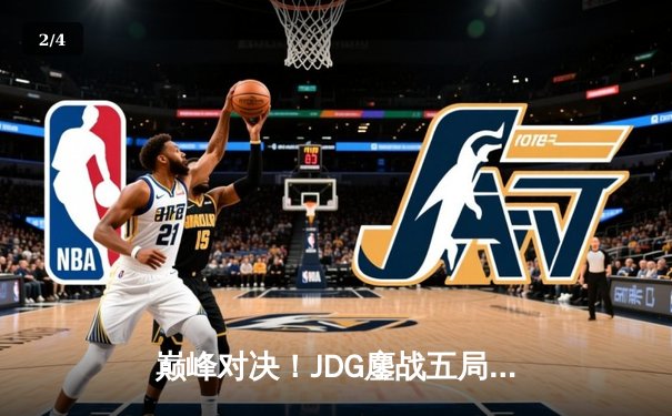 巅峰对决！JDG鏖战五局力克T1，369关键开团助队挺进MSI决赛 - 2