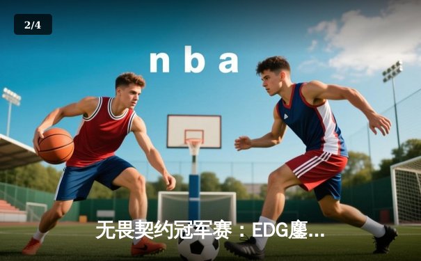 无畏契约冠军赛：EDG鏖战五局力克TE，ZZZ关键发挥锁定全球赛席位 - 2