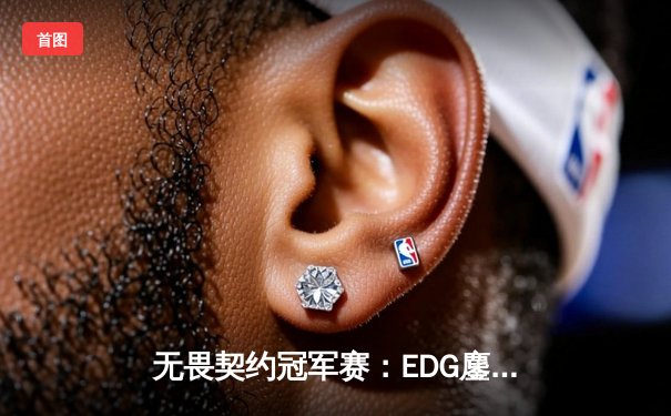 无畏契约冠军赛：EDG鏖战五局力克PRX，中国电竞斩获全球总冠军