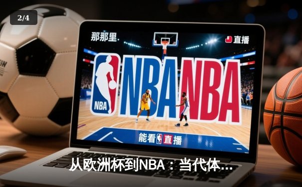 从欧洲杯到NBA：当代体育竞技的商业化迷思与竞技本质回归 - 2